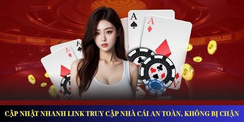Cập nhật nhanh link truy cập nhà cái an toàn, không bị chặn
