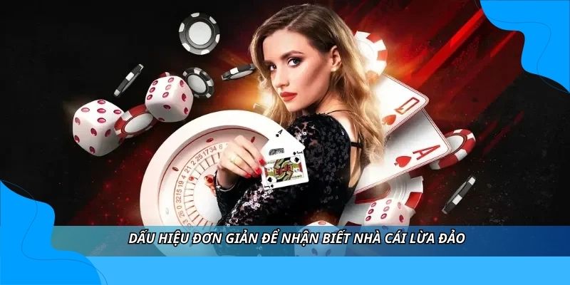 Dấu hiệu đơn giản để nhận biết nhà cái lừa đảo