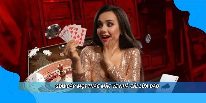 Giải đáp mọi thắc mắc về nhà cái lừa đảo