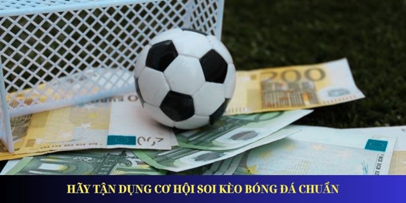 Hãy tận dụng cơ hội soi kèo bóng đá chuẩn