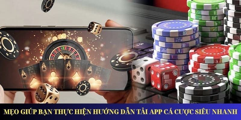 Mẹo giúp bạn thực hiện hướng dẫn tải app cá cược siêu nhanh