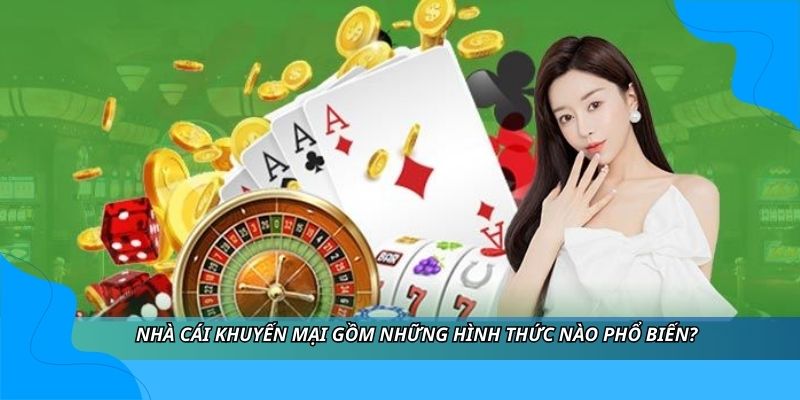 Nhà cái khuyến mại gồm những hình thức nào phổ biến?