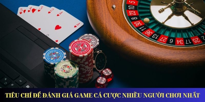 Tiêu chí để đánh giá game cá cược nhiều người chơi nhất