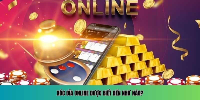 Xóc đĩa online được biết đến như nào?