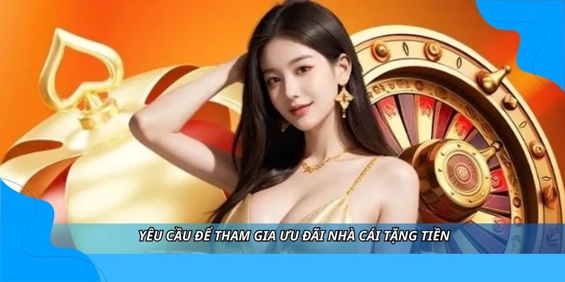 Yêu cầu để tham gia ưu đãi nhà cái tặng tiền
